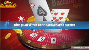 Tổng quan về tựa game bài Baccarat cực hot