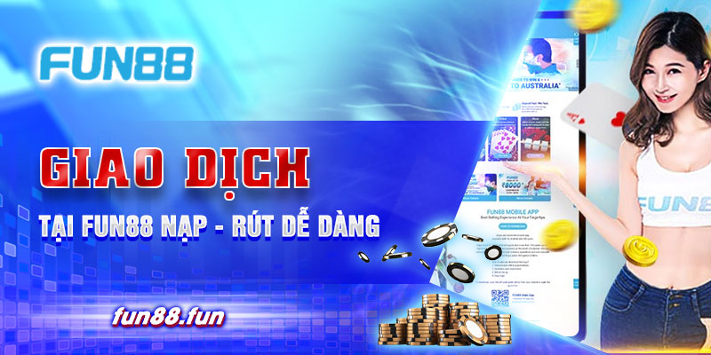 Giao dịch tại Fun88 nạp – rút dễ dàng