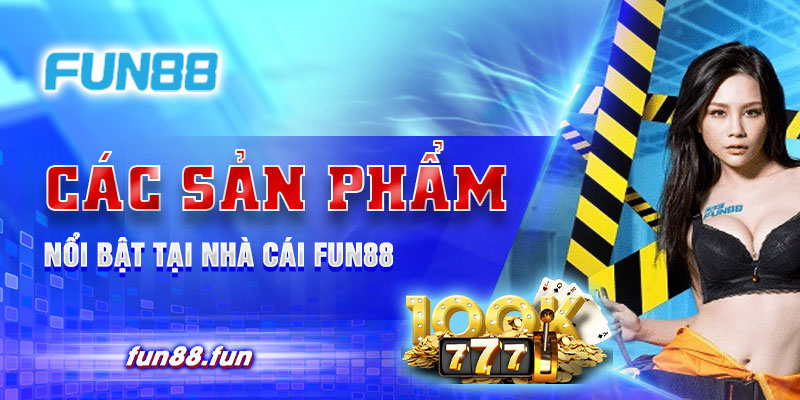 Các sản phẩm nổi bật tại nhà cái Fun88
